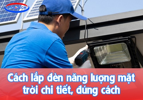 Cách lắp đèn năng lượng mặt trời chi tiết, đúng cách